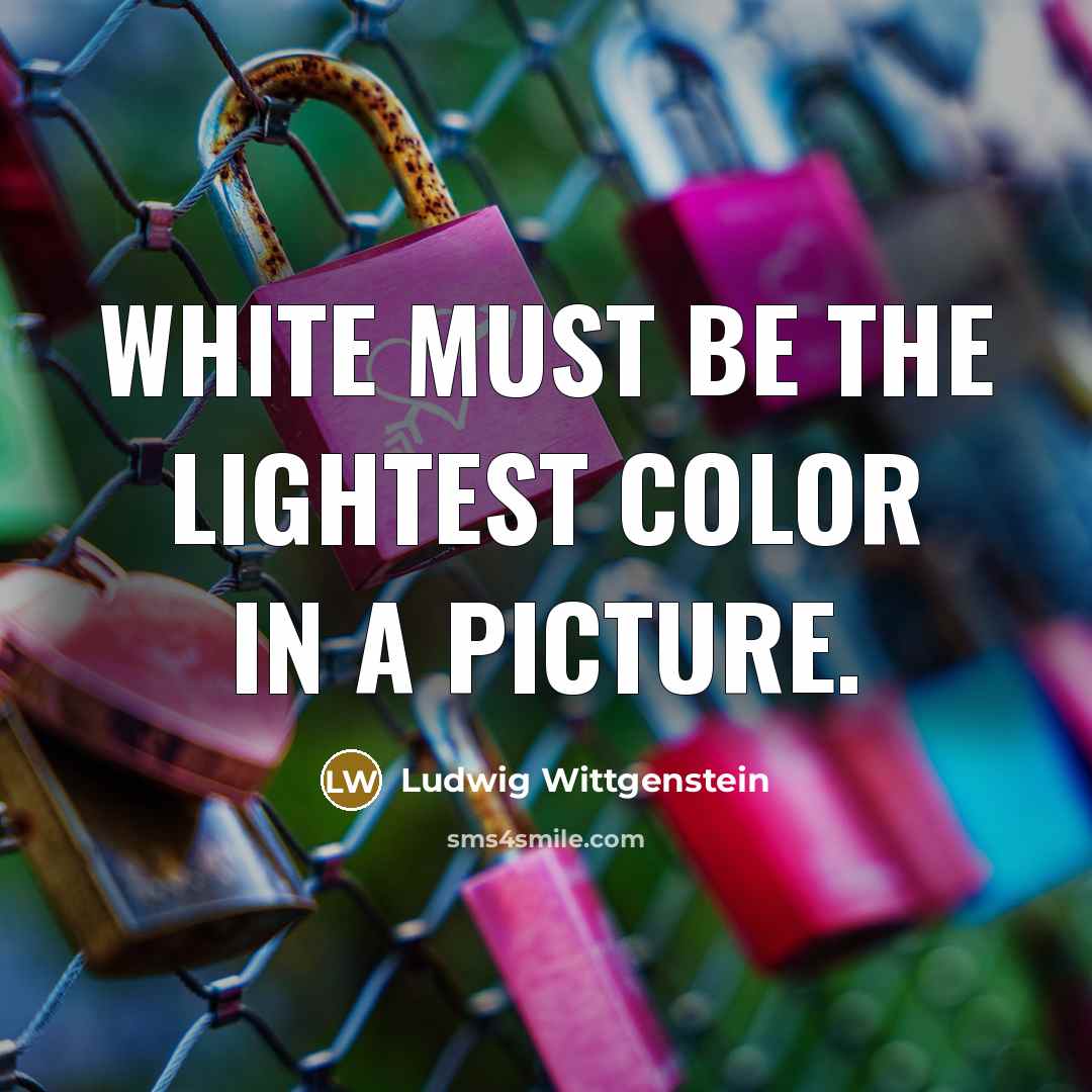 “White must be the lightest color in a picture.…” quote by Ludwig Wittgenstein