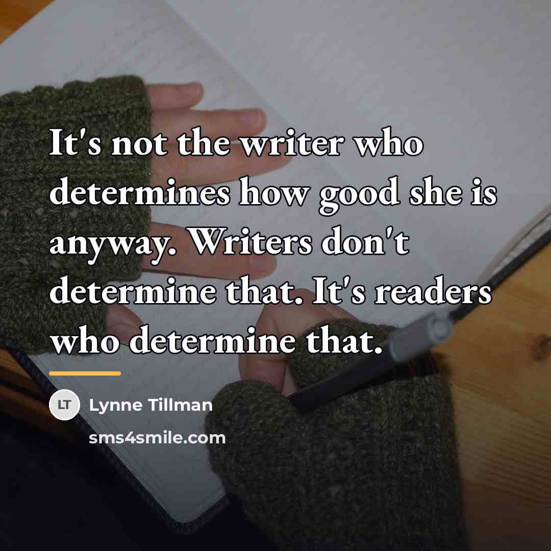 “It's not the writer who determines how good she is…” quote by Lynne Tillman