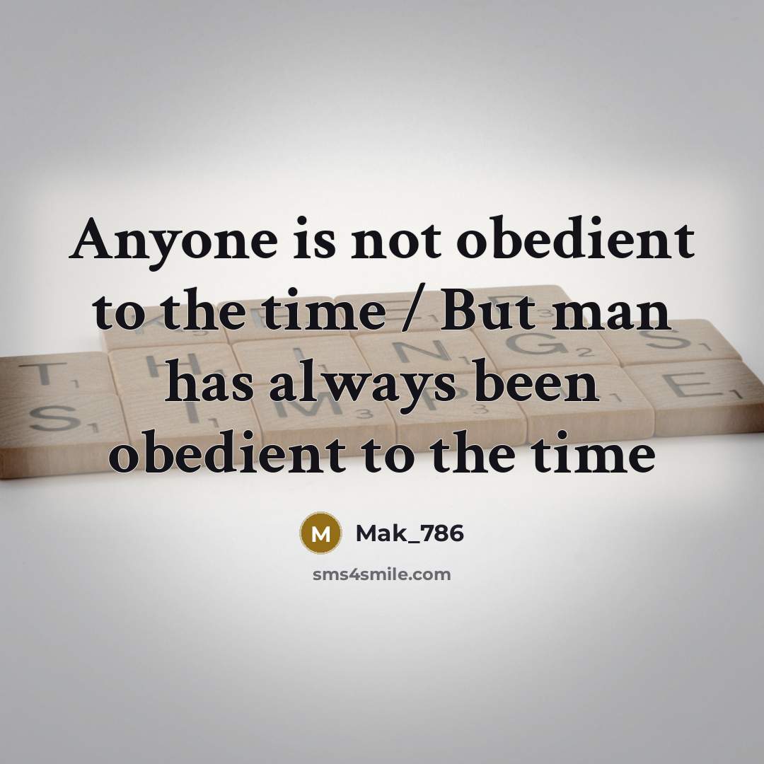 “Anyone is not obedient to the time / But man has always been obedient to the time” quote by Mak_786
