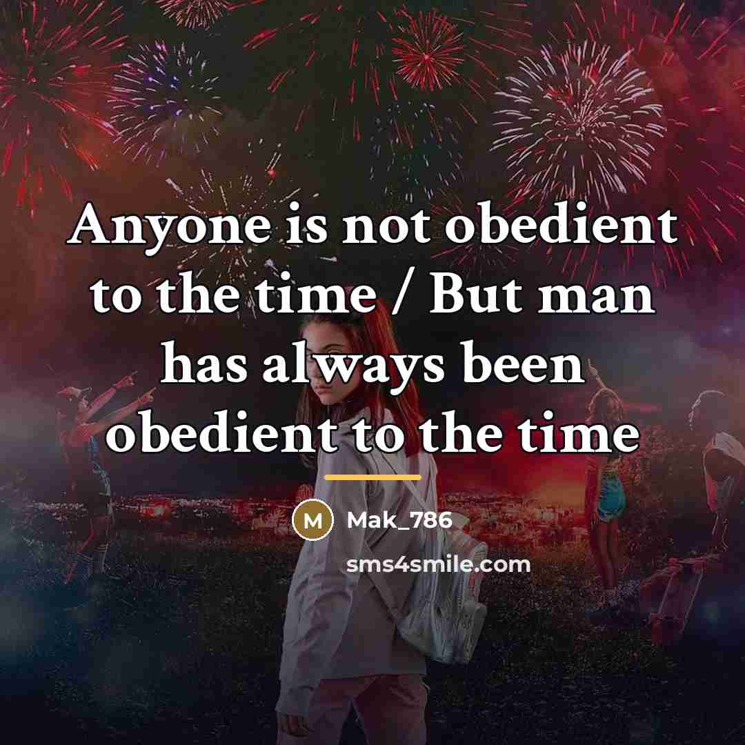 “Anyone is not obedient to the time / But man…” quote by Mak_786