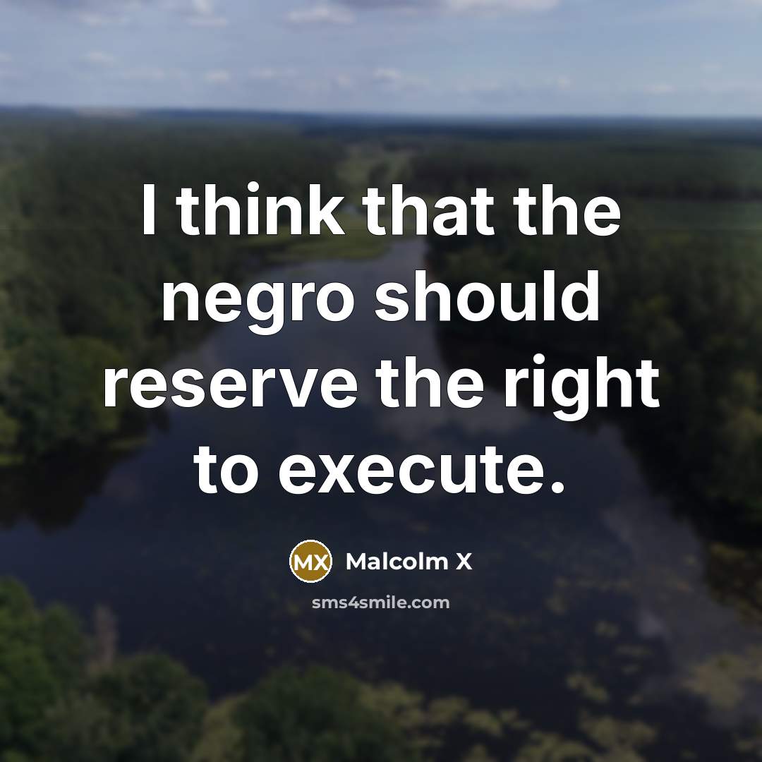 “I think that the negro should reserve the right to…” quote by Malcolm X