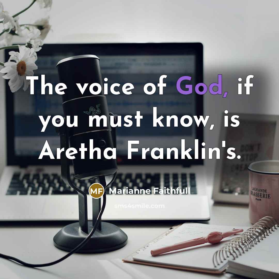 “The voice of God, if you must know, is Aretha…” quote by Marianne Faithfull
