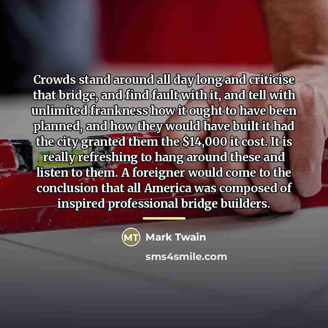 “Crowds stand around all day long and criticise that bridge,…” quote by Mark Twain