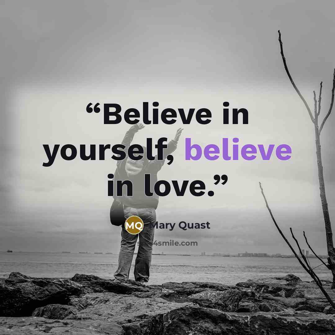 “Believe in yourself, believe in love.” quote by Mary Quast