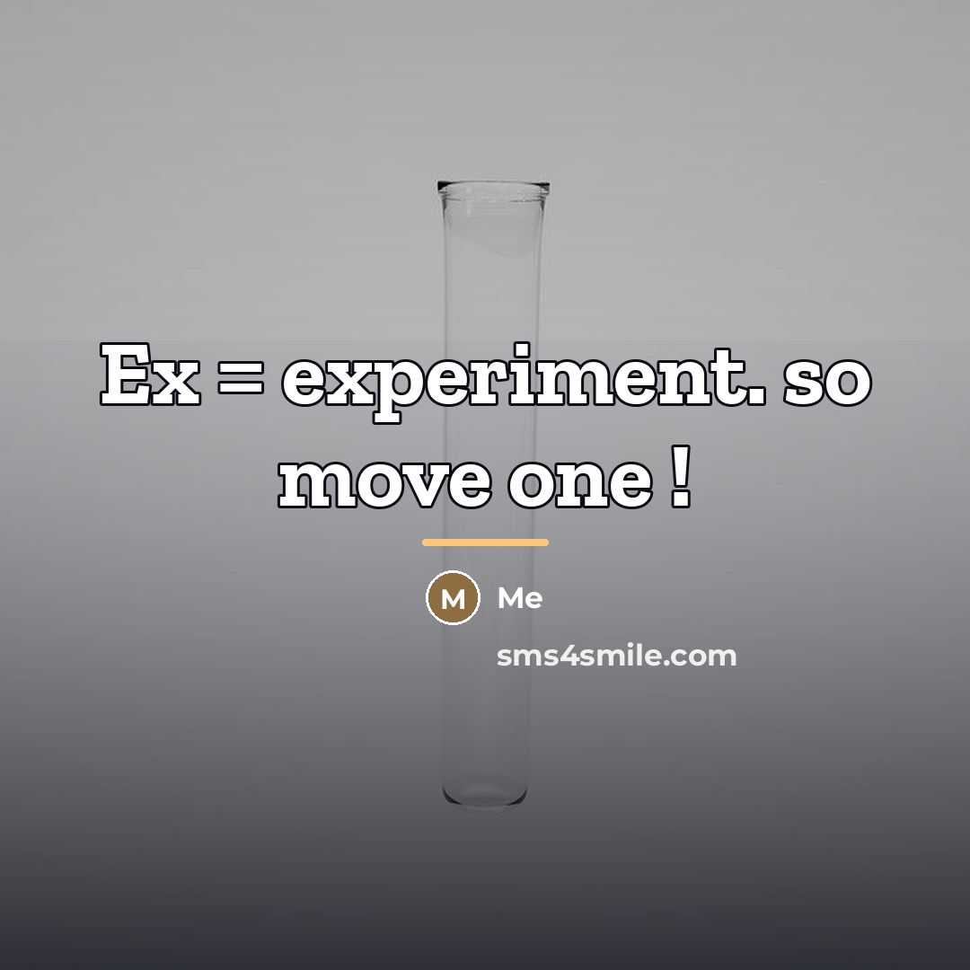 “Ex = experiment. so move one !…” quote by Me