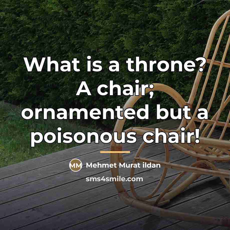 “What is a throne? A chair; ornamented but a poisonous…” quote by Mehmet Murat Ildan