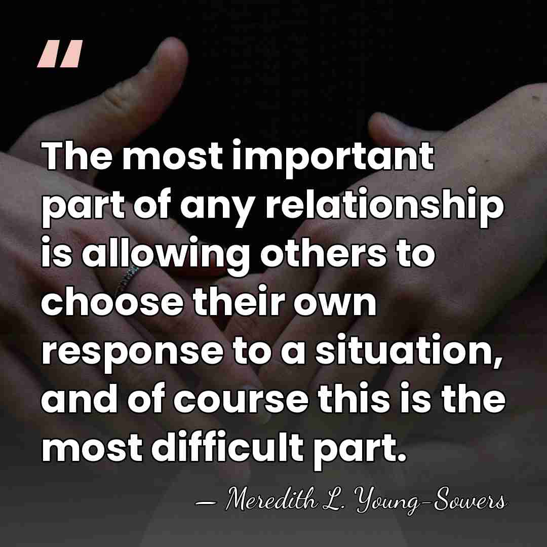 The most important part of any relationship is allowing others to choose&hellip; - Meredith L. Young-Sowers