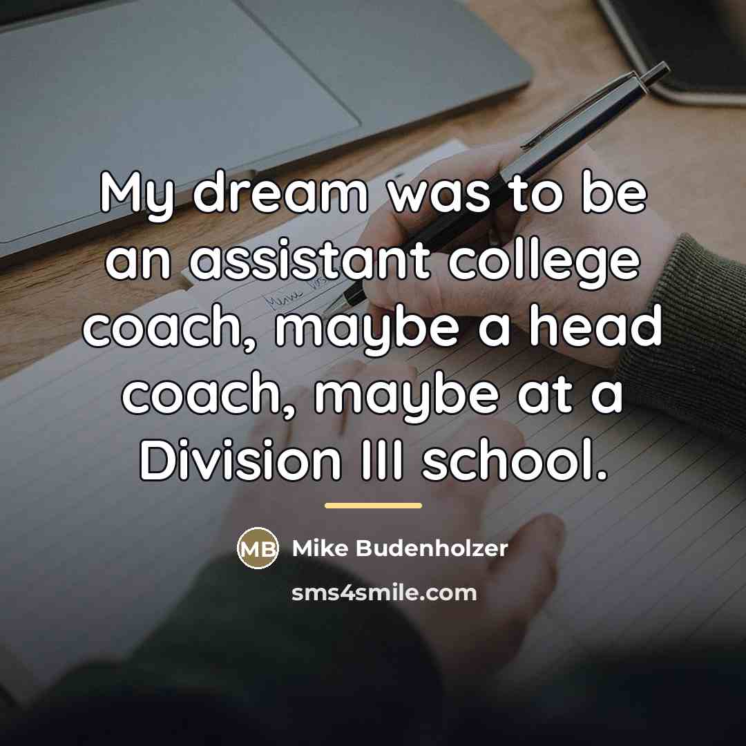 “My dream was to be an assistant college coach, maybe…” quote by Mike Budenholzer