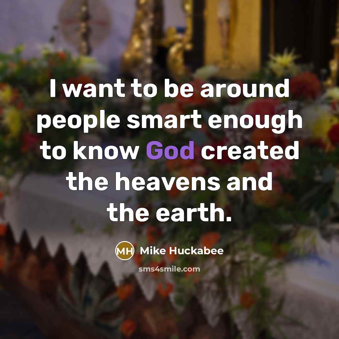 “I want to be around people smart enough to know…” quote by Mike Huckabee