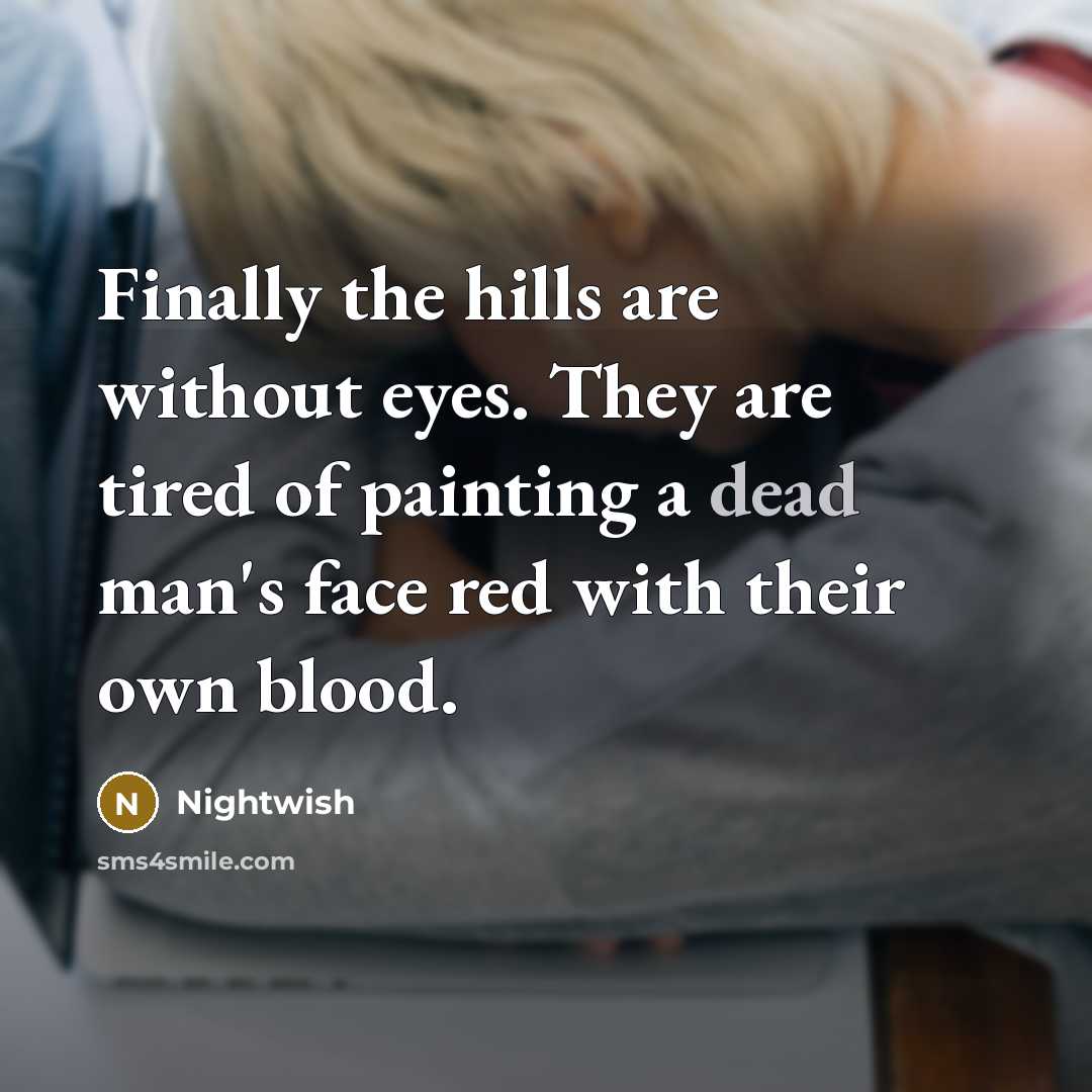 “Finally the hills are without eyes. They are tired of…” quote by Nightwish