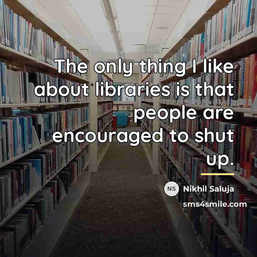 “The only thing I like about libraries is that people…” quote by Nikhil Saluja