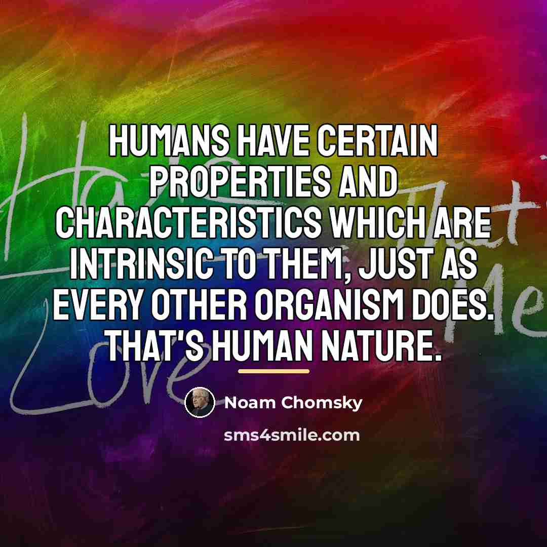 “Humans have certain properties and characteristics which are intrinsic to…” quote by Noam Chomsky