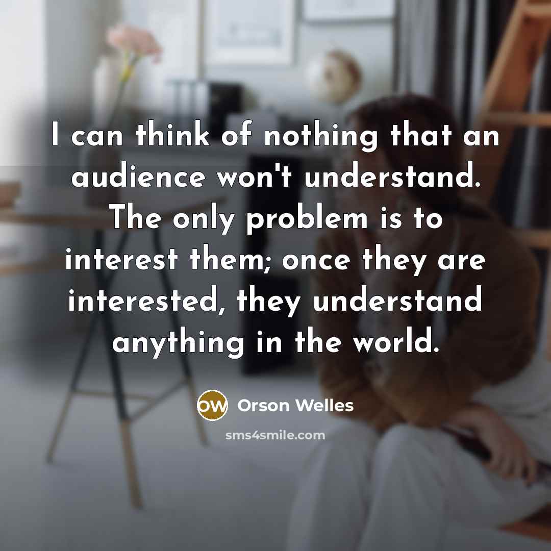 “I can think of nothing that an audience won't understand.…” quote by Orson Welles