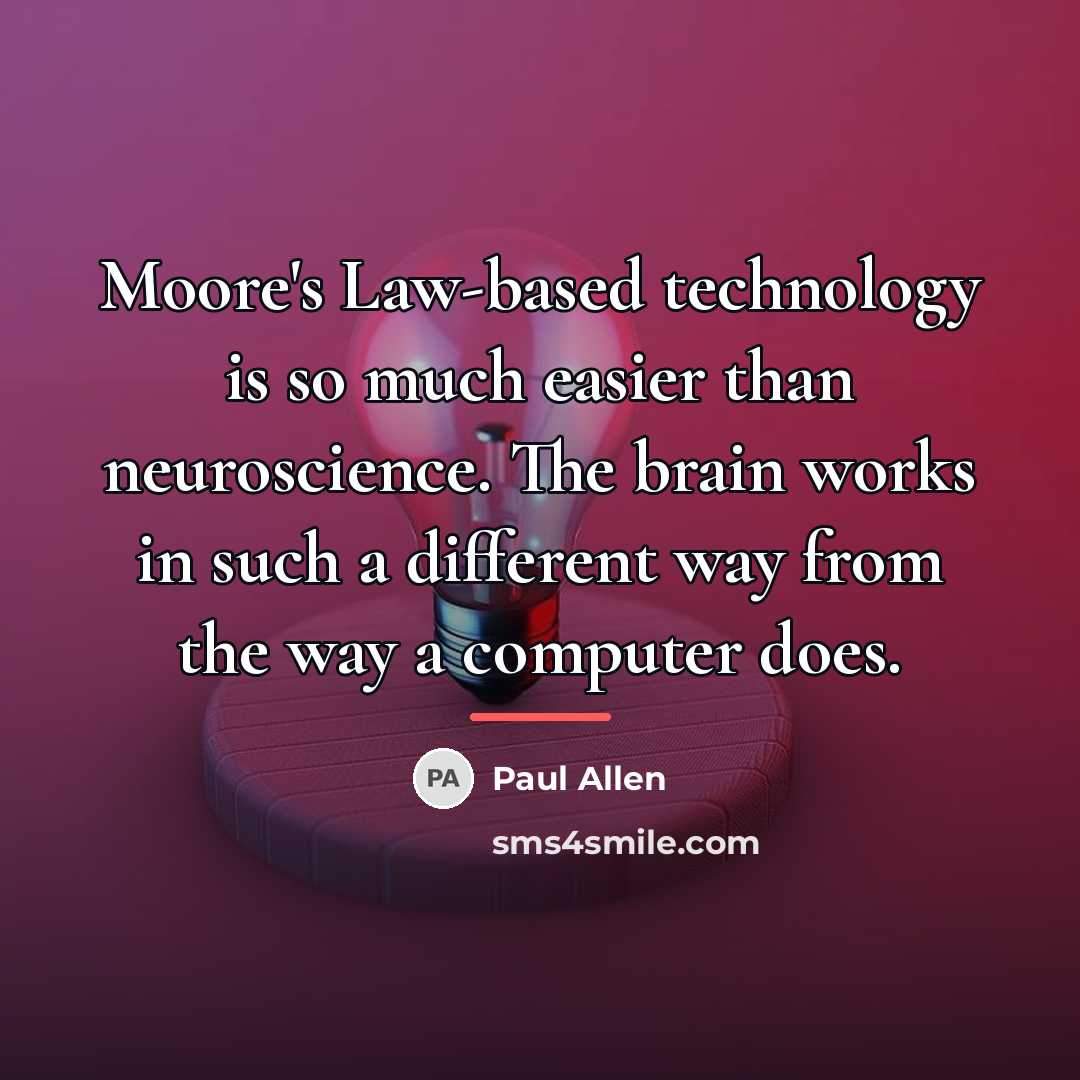 “Moore's Law-based technology is so much easier than neuroscience. The…” quote by Paul Allen
