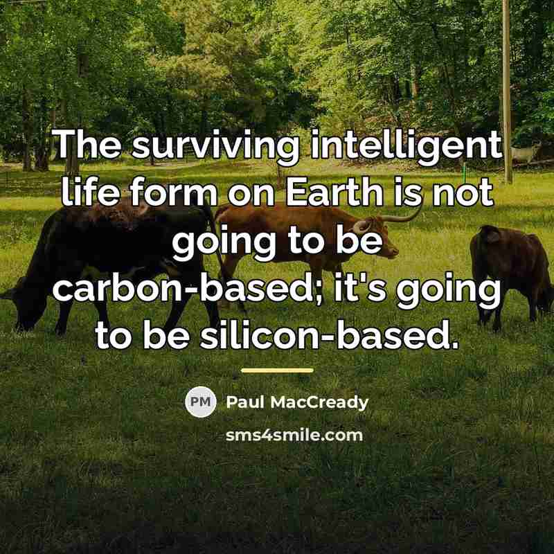 “The surviving intelligent life form on Earth is not going…” quote by Paul MacCready
