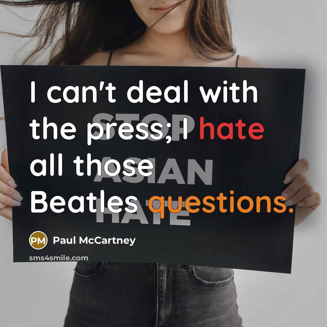 “I can't deal with the press; I hate all those Beatles questions.” quote by Paul McCartney