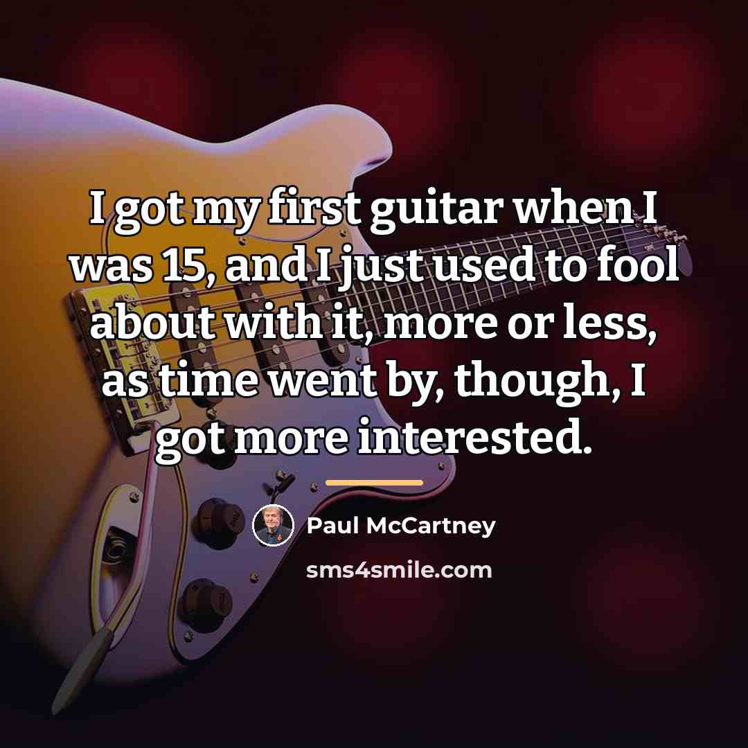 “I got my first guitar when I was 15, and…” quote by Paul McCartney