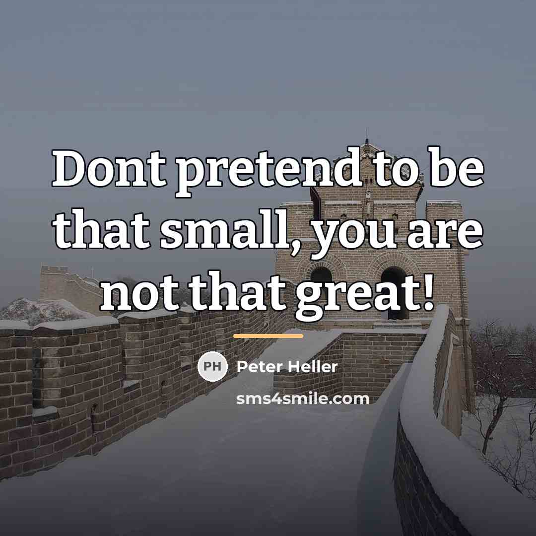 “Dont pretend to be that small, you are not that…” quote by Peter Heller