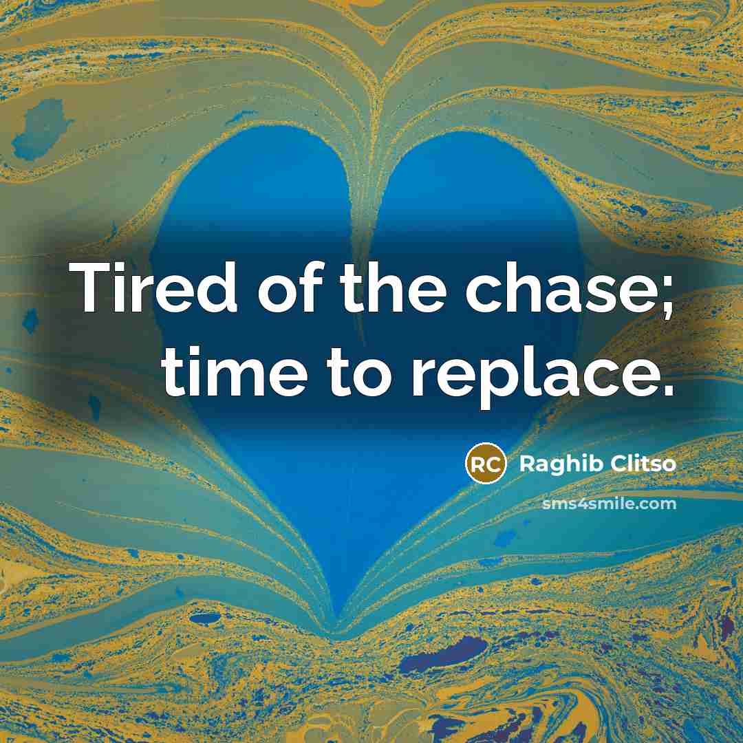 “Tired of the chase; time to replace.…” quote by Raghib Clitso