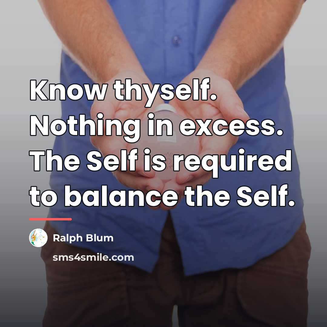 “Know thyself. Nothing in excess. The Self is required to…” quote by Ralph Blum