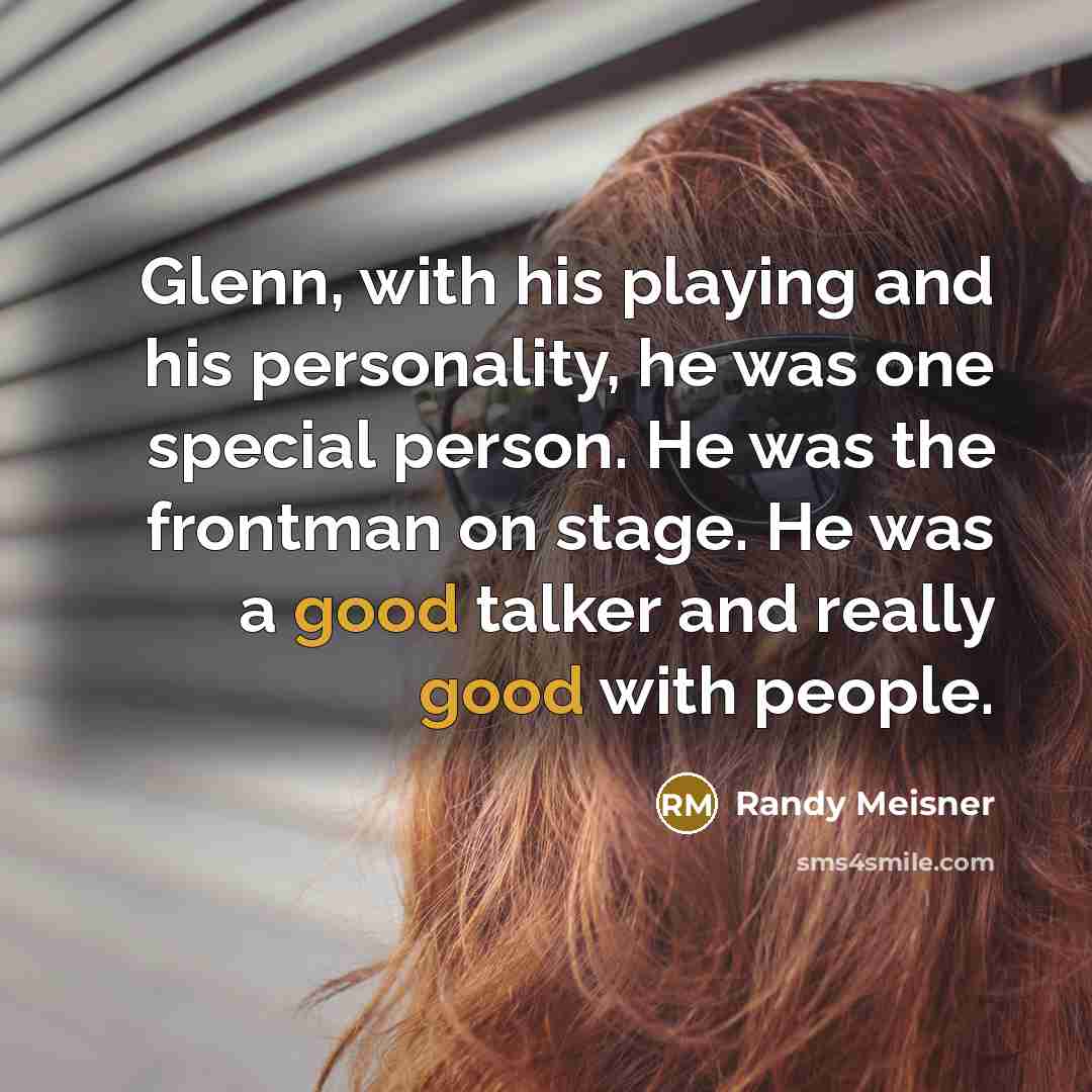 “Glenn, with his playing and his personality, he was one…” quote by Randy Meisner