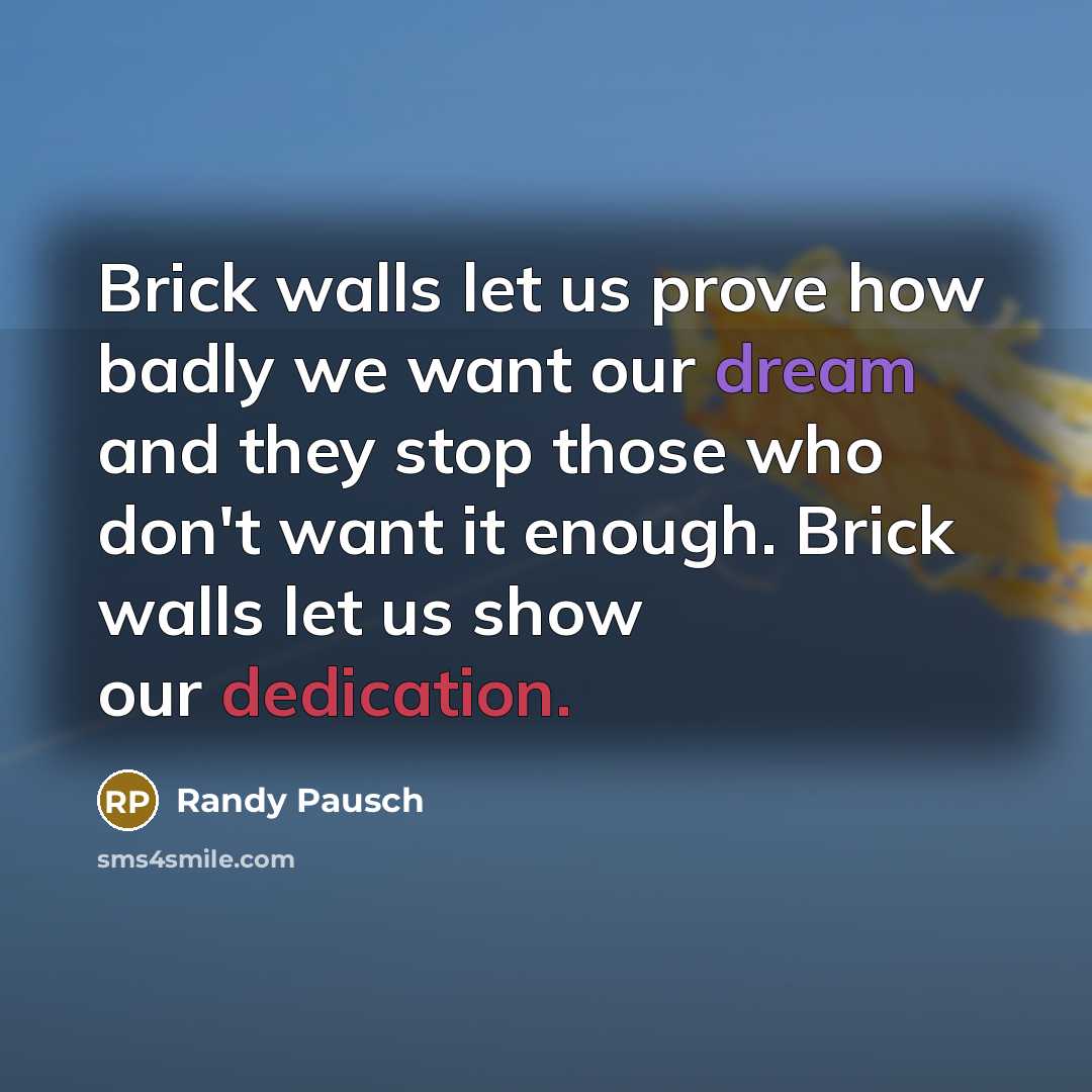 “Brick walls let us prove how badly we want our…” quote by Randy Pausch