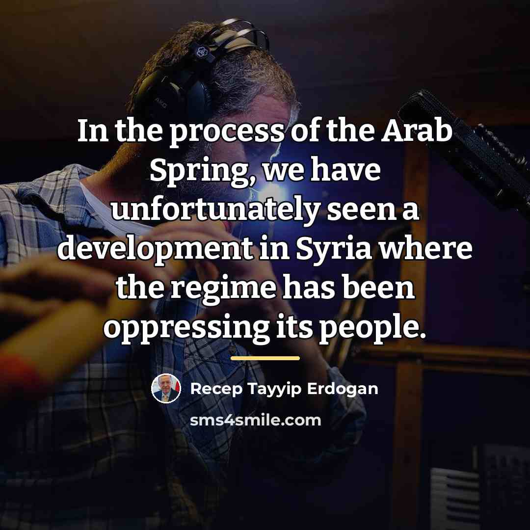“In the process of the Arab Spring, we have unfortunately…” quote by Recep Tayyip Erdogan