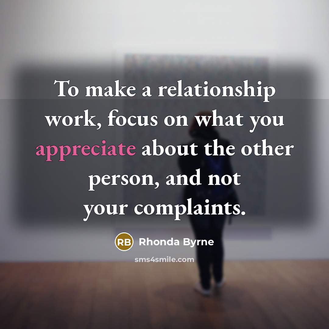 “To make a relationship work, focus on what you appreciate…” quote by Rhonda Byrne