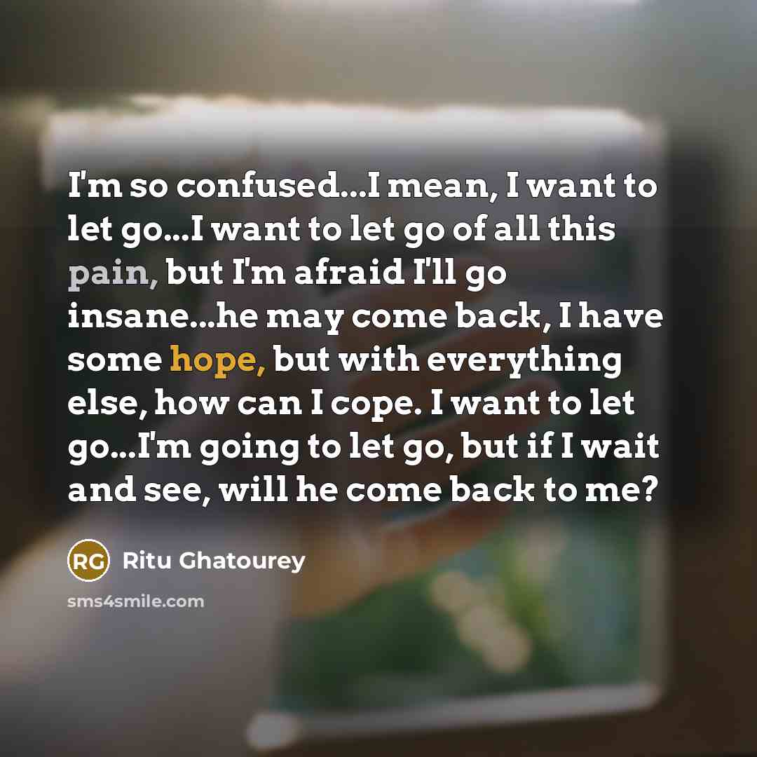 “I'm so confused...I mean, I want to let go...I want…” quote by Ritu Ghatourey