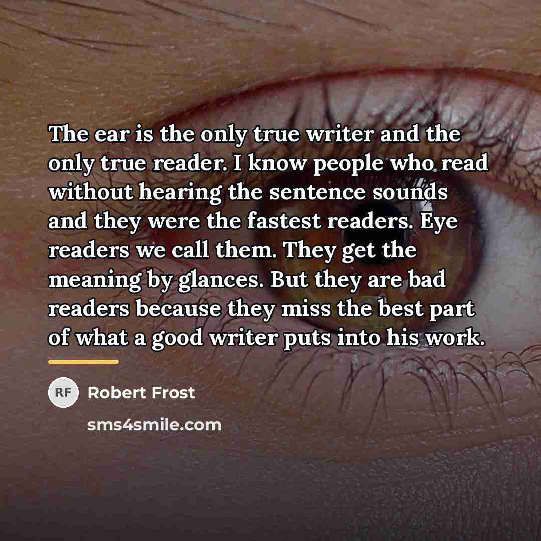“The ear is the only true writer and the only…” quote by Robert Frost