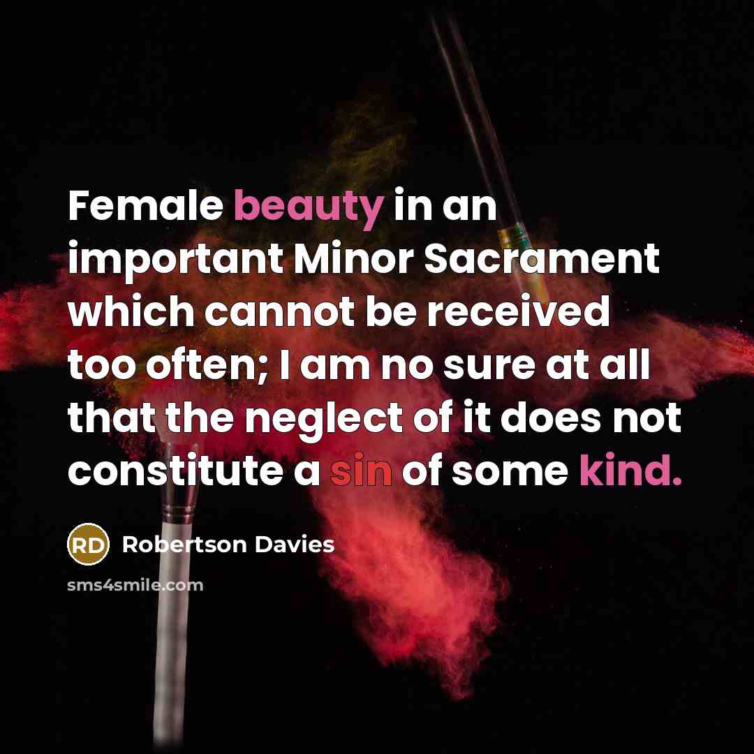 “Female beauty in an important Minor Sacrament which cannot be…” quote by Robertson Davies
