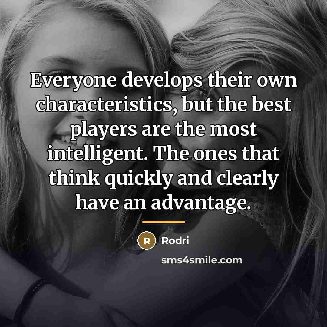 “Everyone develops their own characteristics, but the best players are…” quote by Rodri