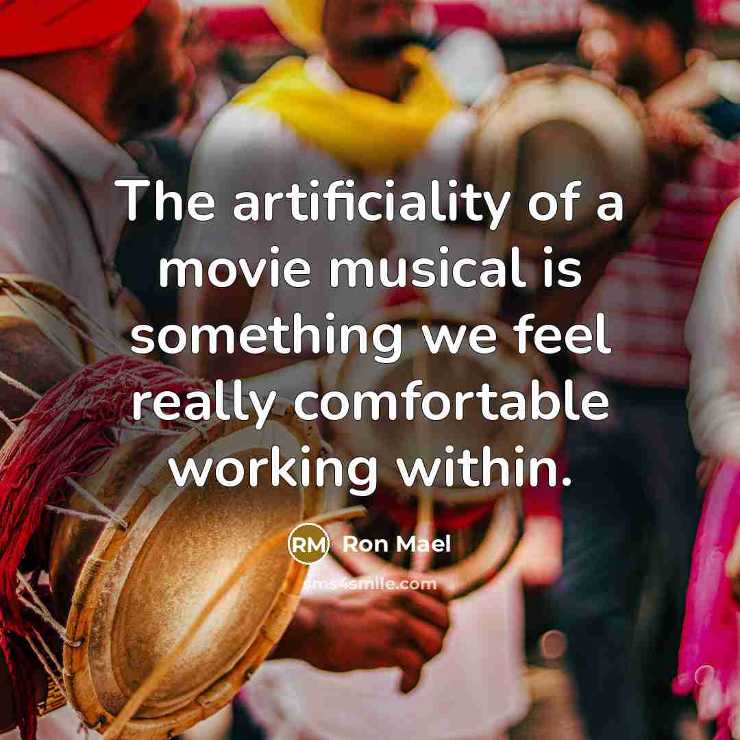“The artificiality of a movie musical is something we feel…” quote by Ron Mael