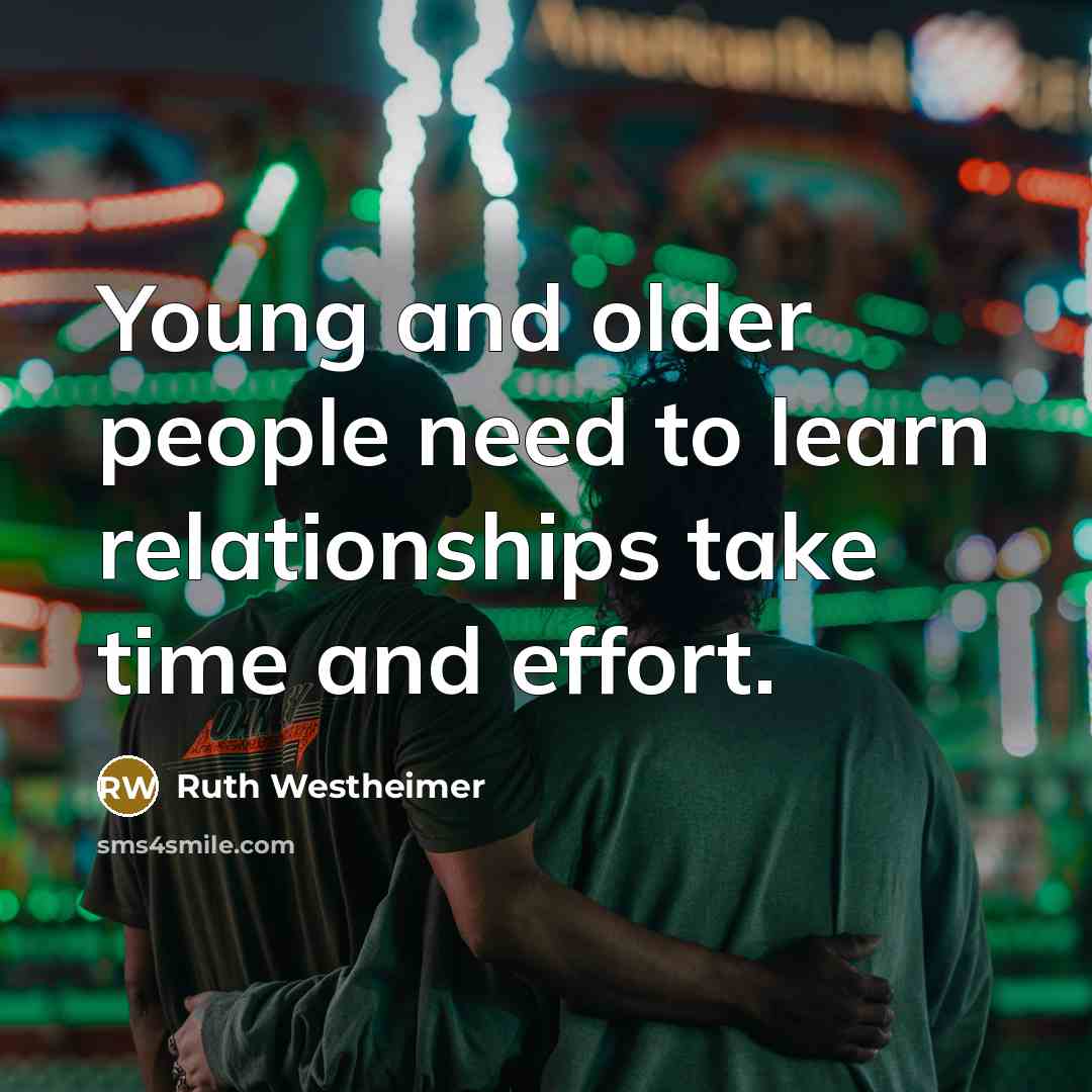 “Young and older people need to learn relationships take time…” quote by Ruth Westheimer