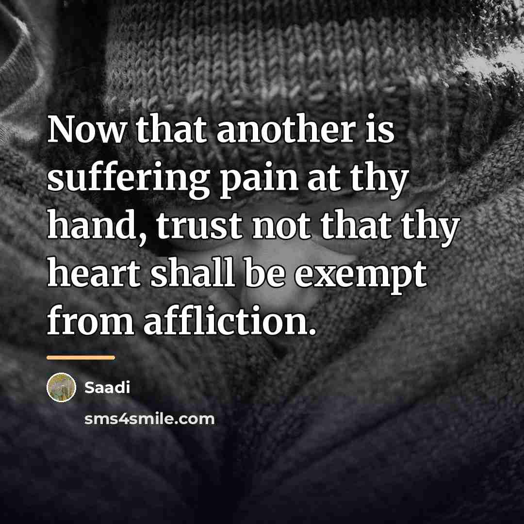 “Now that another is suffering pain at thy hand, trust…” quote by Saadi
