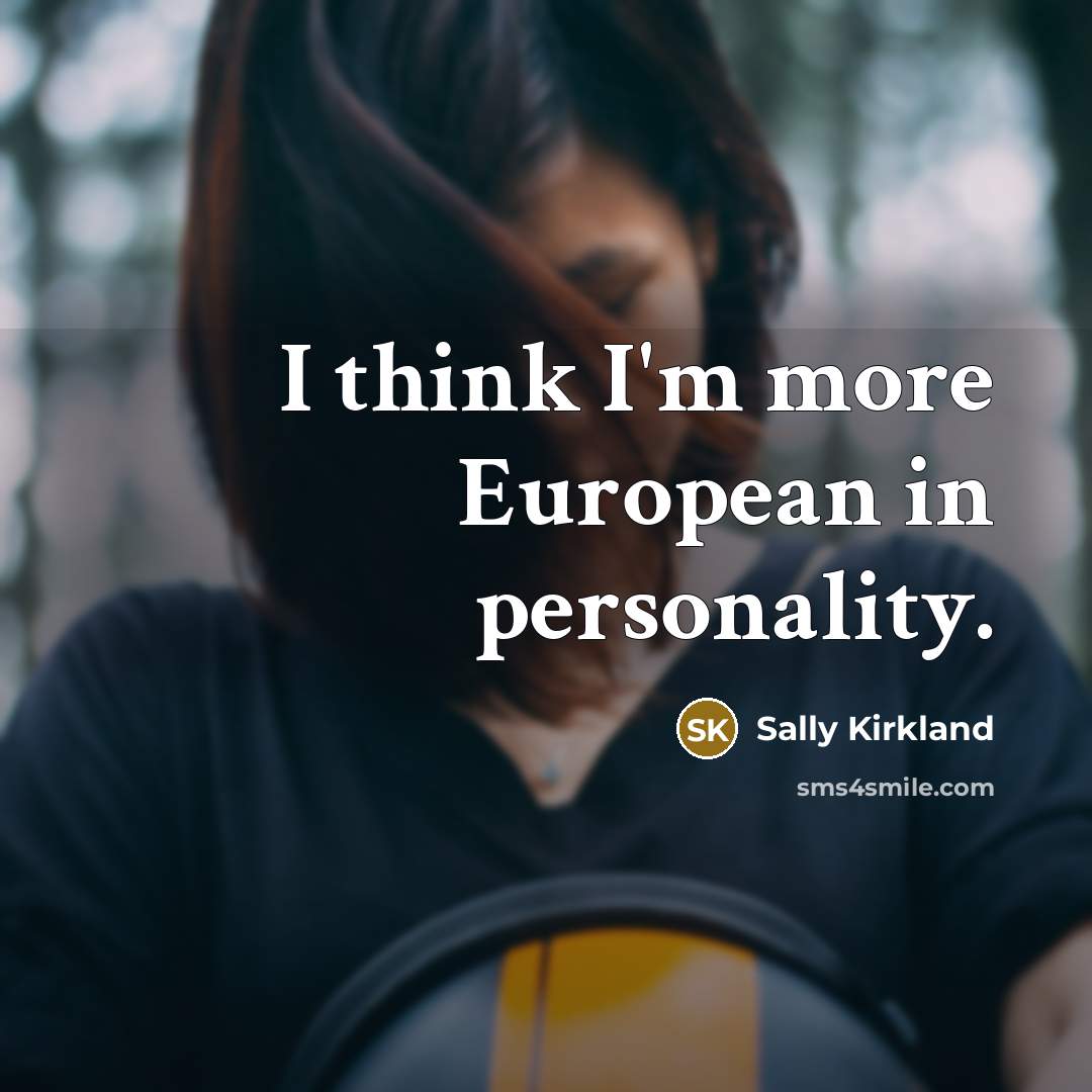 “I think I'm more European in personality.…” quote by Sally Kirkland