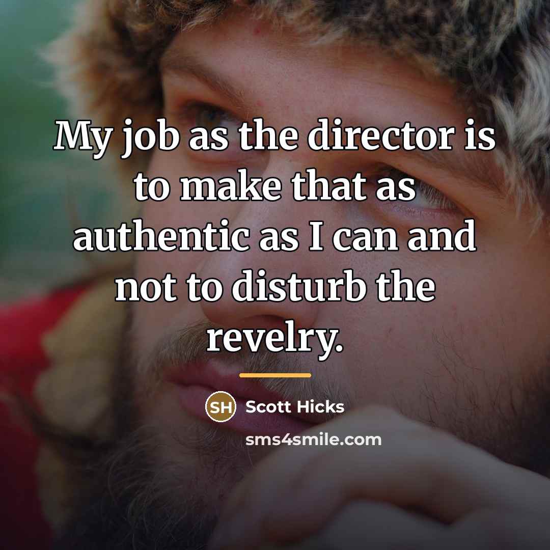 “My job as the director is to make that as…” quote by Scott Hicks
