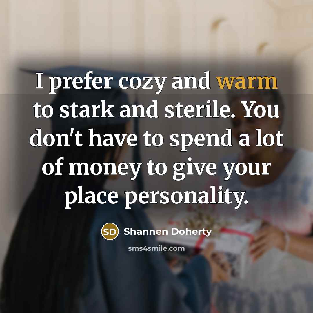 “I prefer cozy and warm to stark and sterile. You…” quote by Shannen Doherty