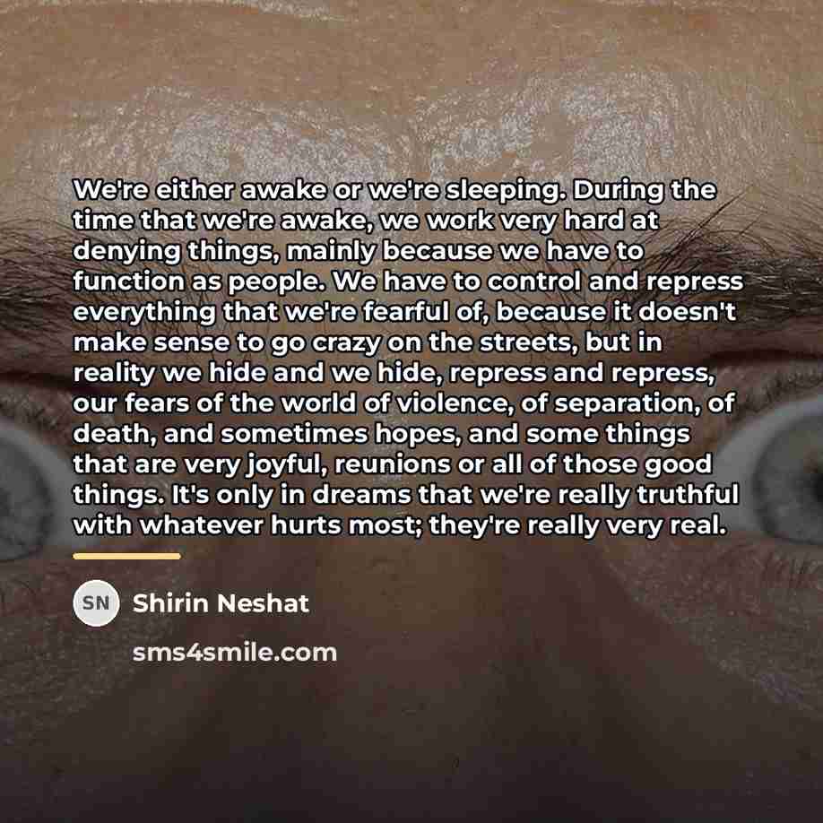 “We're either awake or we're sleeping. During the time that…” quote by Shirin Neshat