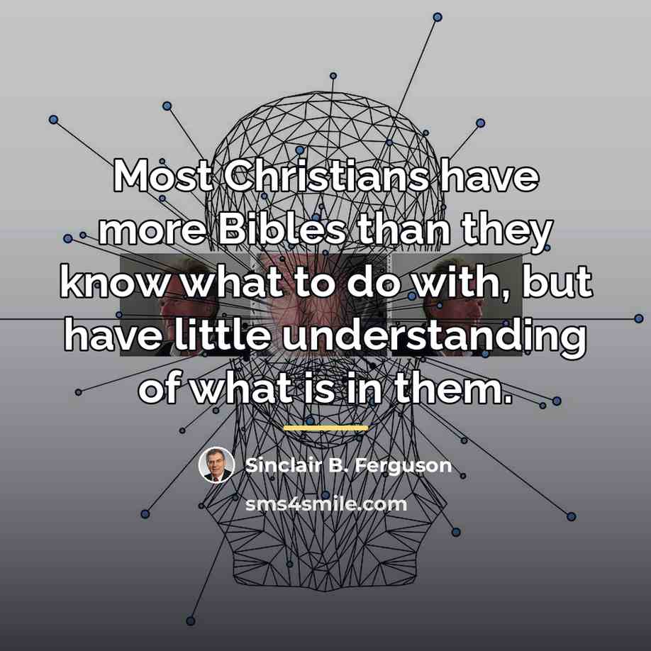 “Most Christians have more Bibles than they know what to…” quote by Sinclair B. Ferguson