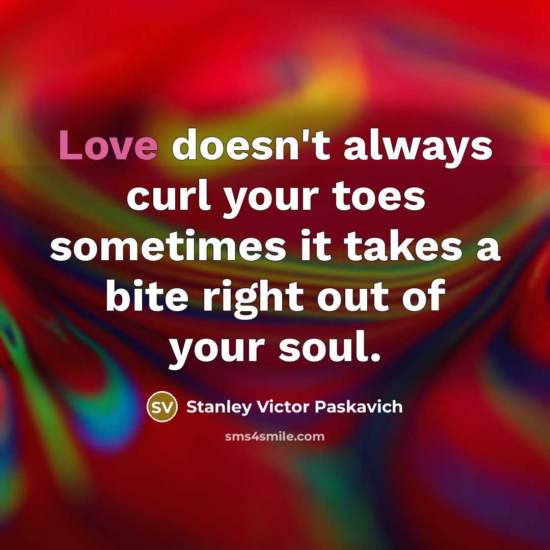 “Love doesn't always curl your toes sometimes it takes a…” quote by Stanley Victor Paskavich