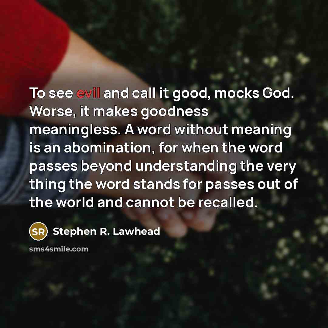 “To see evil and call it good, mocks God. Worse,…” quote by Stephen R. Lawhead