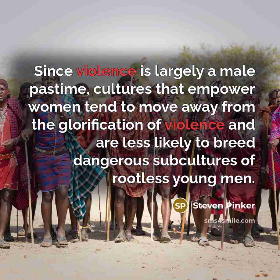 “Since violence is largely a male pastime, cultures that empower…” quote by Steven Pinker