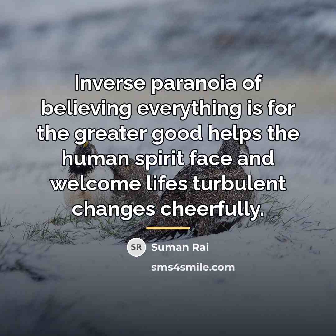 “Inverse paranoia of believing everything is for the greater good…” quote by Suman Rai