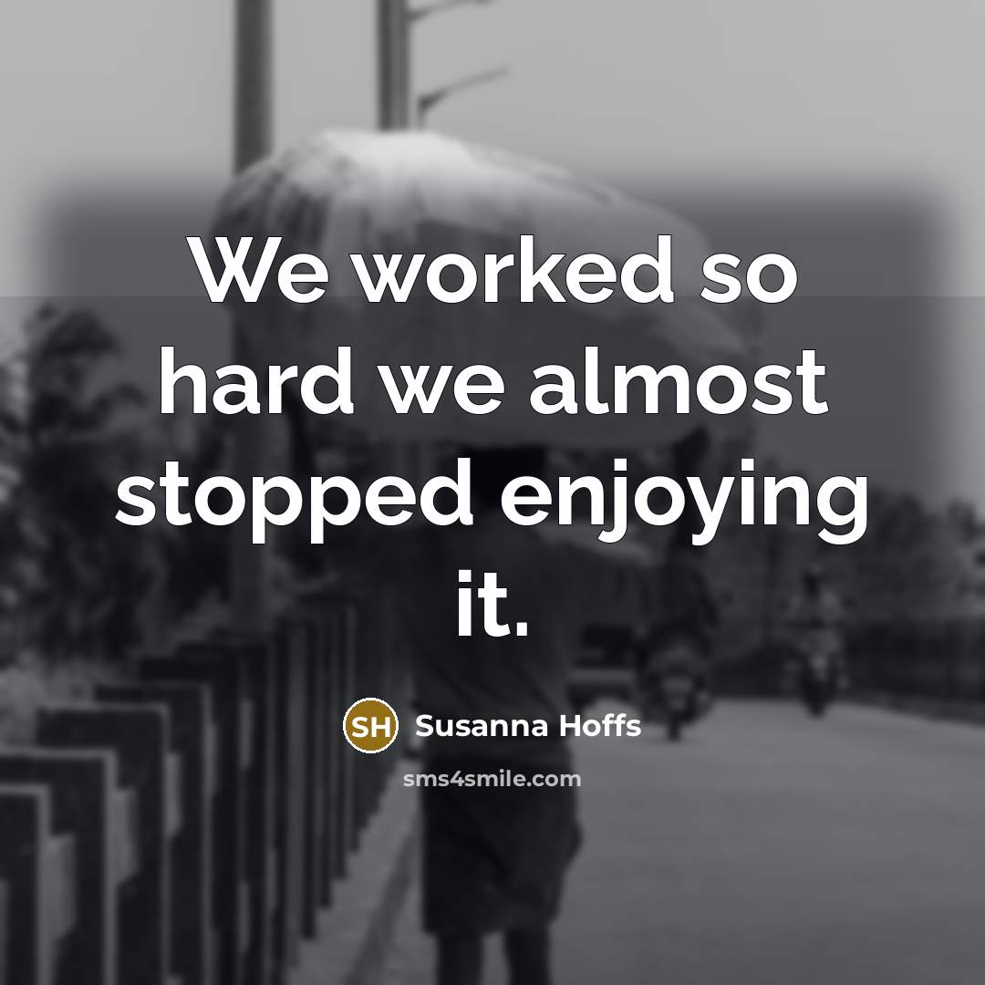 “We worked so hard we almost stopped enjoying it.…” quote by Susanna Hoffs