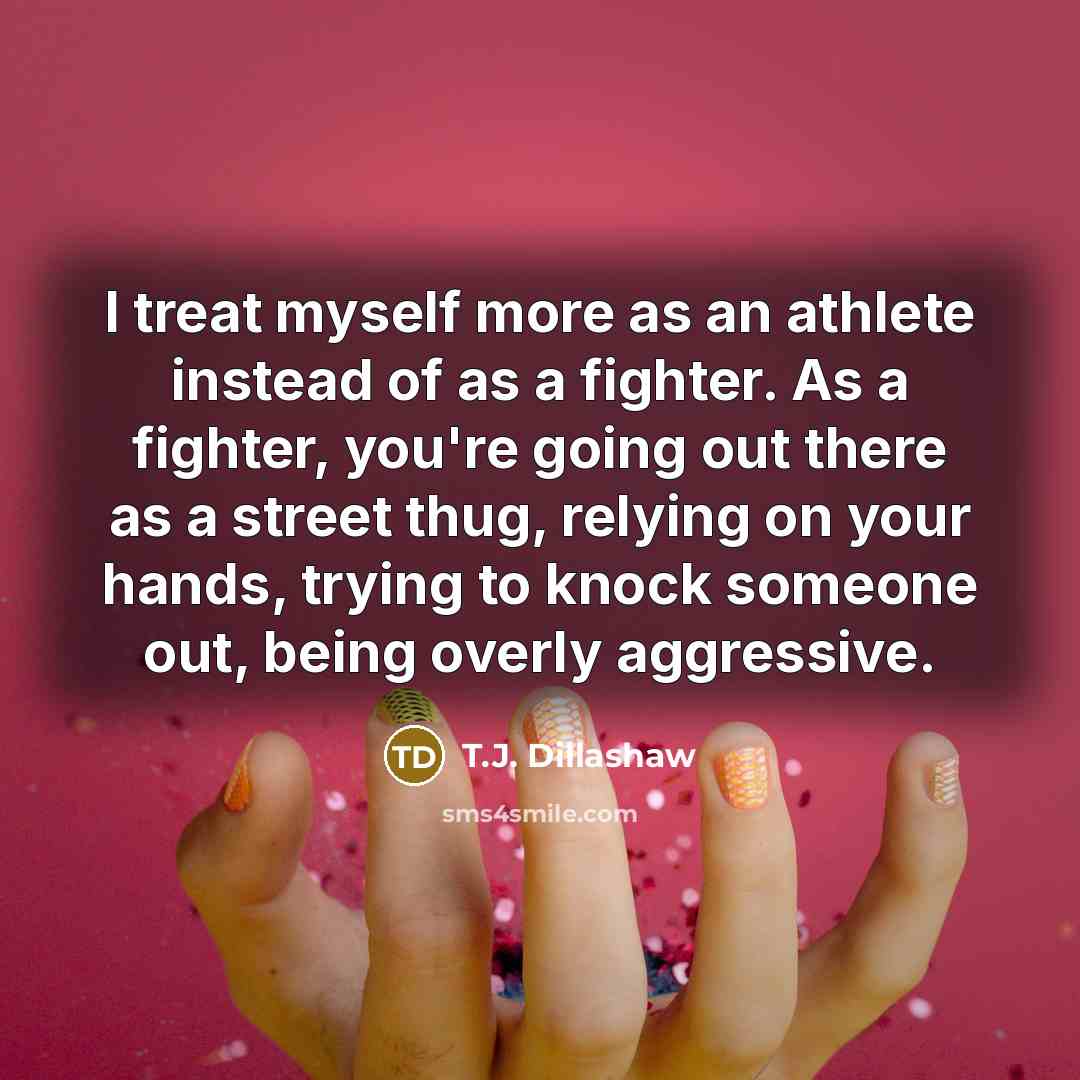 “I treat myself more as an athlete instead of as…” quote by T.J. Dillashaw