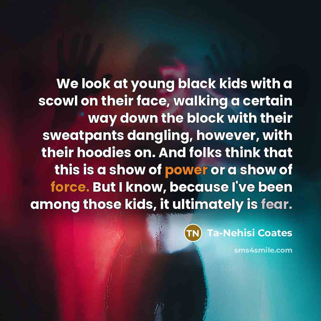 “We look at young black kids with a scowl on…” quote by Ta-Nehisi Coates