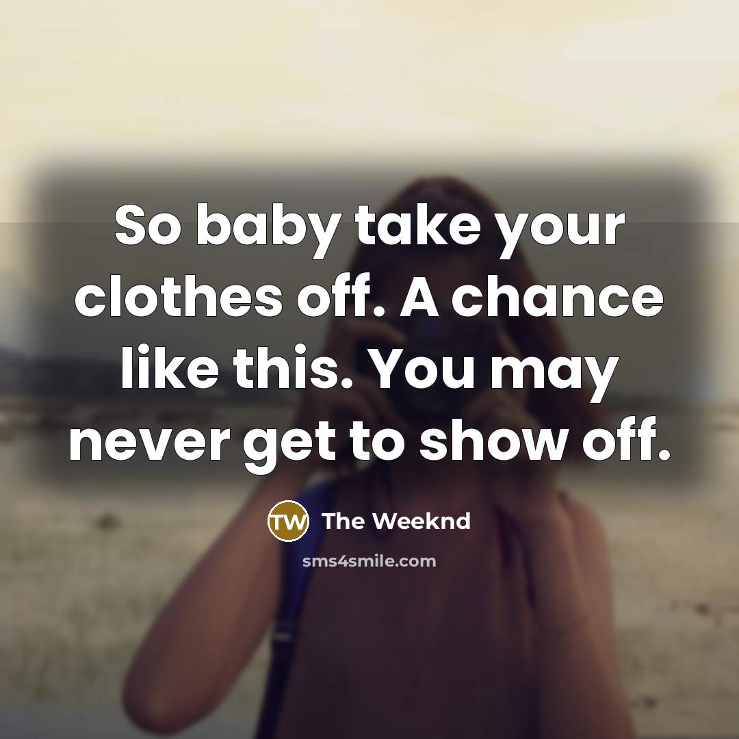 “So baby take your clothes off. A chance like this.…” quote by The Weeknd