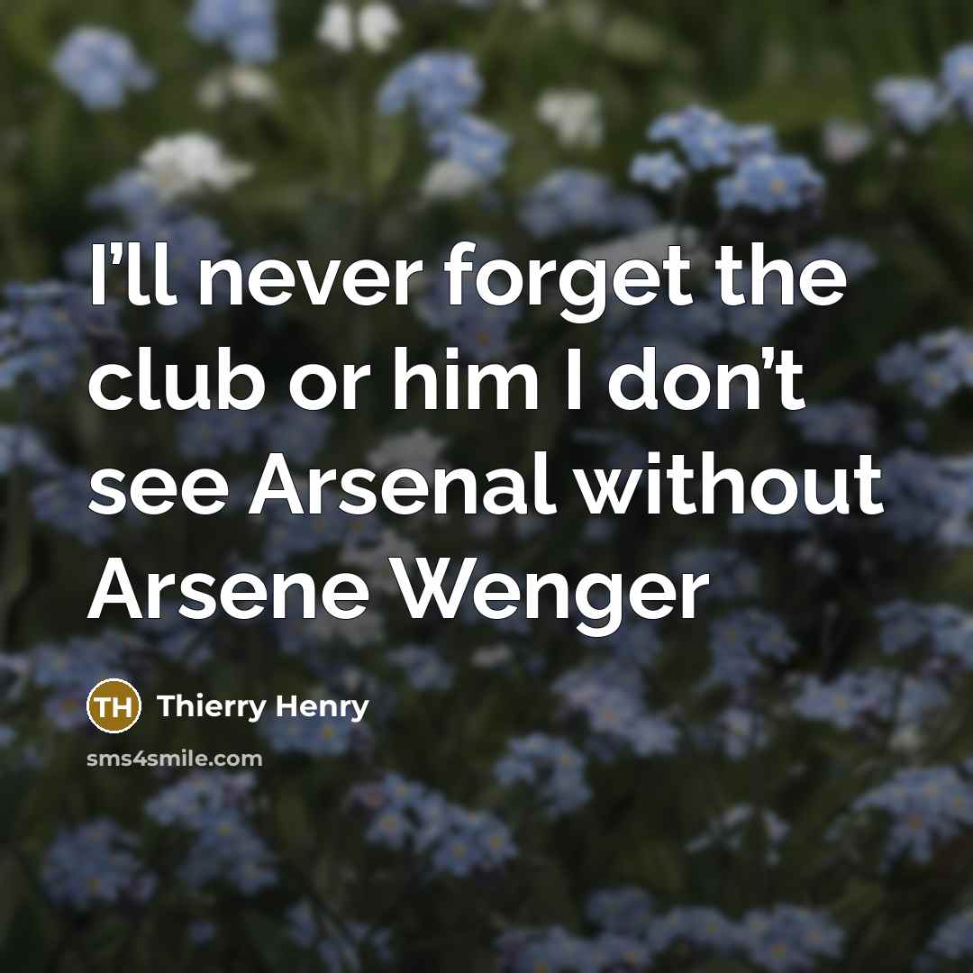 “I’ll never forget the club or him I don’t see…” quote by Thierry Henry