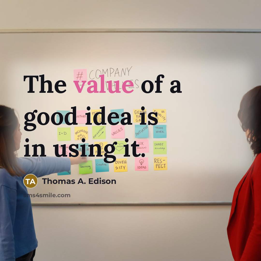 “The value of a good idea is in using it.…” quote by Thomas A. Edison